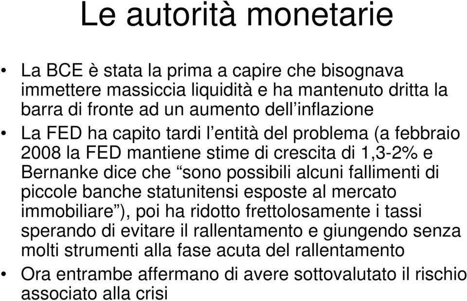 possibili alcuni fallimenti di piccole banche statunitensi esposte al mercato immobiliare ), poi ha ridotto frettolosamente i tassi sperando di evitare