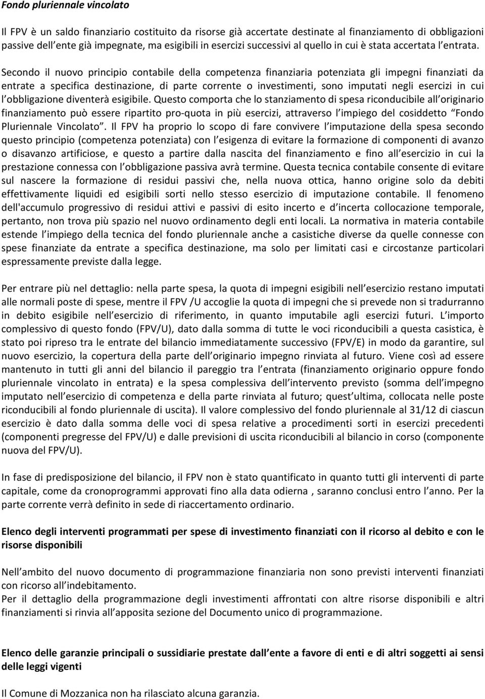 Secondo il nuovo principio contabile della competenza finanziaria potenziata gli impegni finanziati da entrate a specifica destinazione, di parte corrente o investimenti, sono imputati negli esercizi