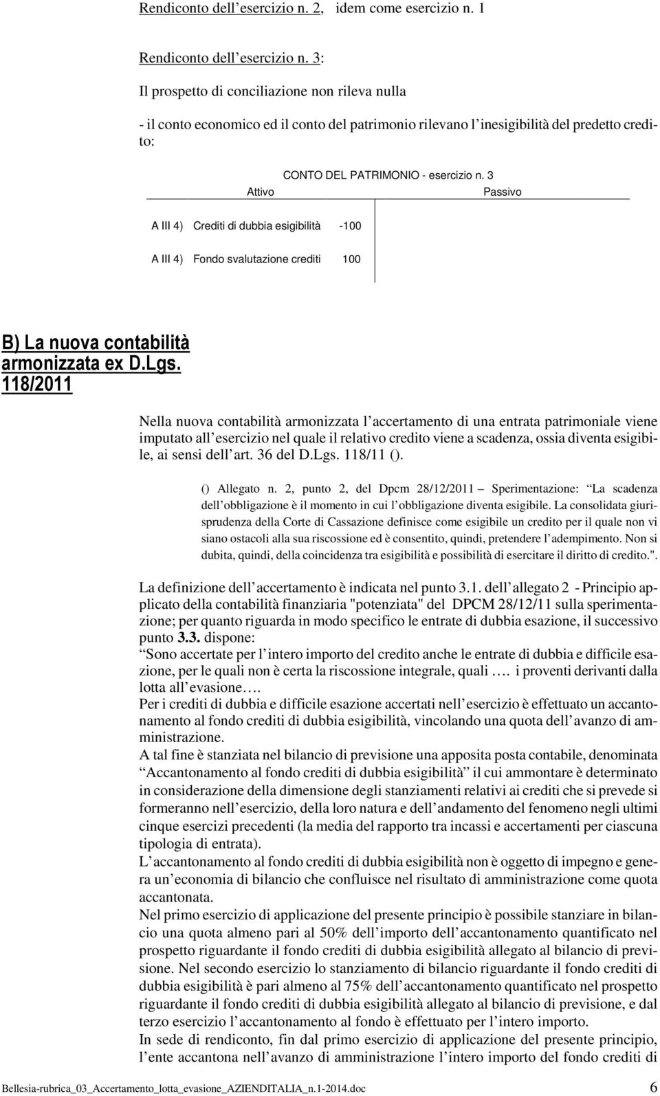 3 Passivo A III 4) Crediti di dubbia esigibilità -100 A III 4) Fondo svalutazione crediti 100 B) La nuova contabilità armonizzata ex D.Lgs.