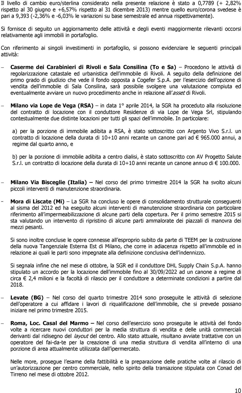 Si fornisce di seguito un aggiornamento delle attività e degli eventi maggiormente rilevanti occorsi relativamente agli immobili in portafoglio.