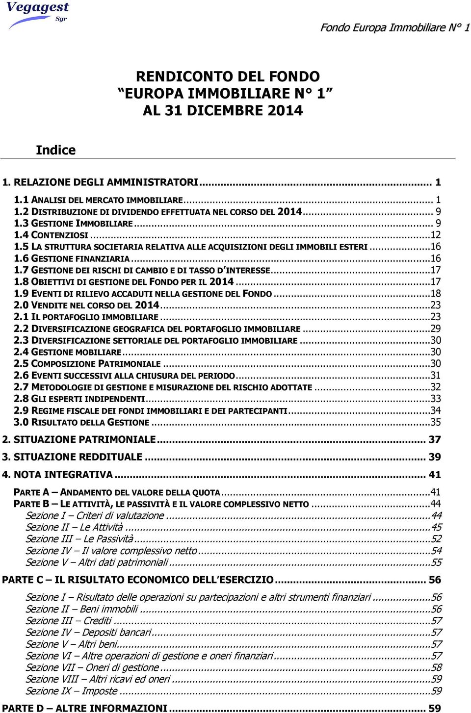 ..17 1.8 OBIETTIVI DI GESTIONE DEL FONDO PER IL 2014...17 1.9 EVENTI DI RILIEVO ACCADUTI NELLA GESTIONE DEL FONDO...18 2.0 VENDITE NEL CORSO DEL 2014...23 2.