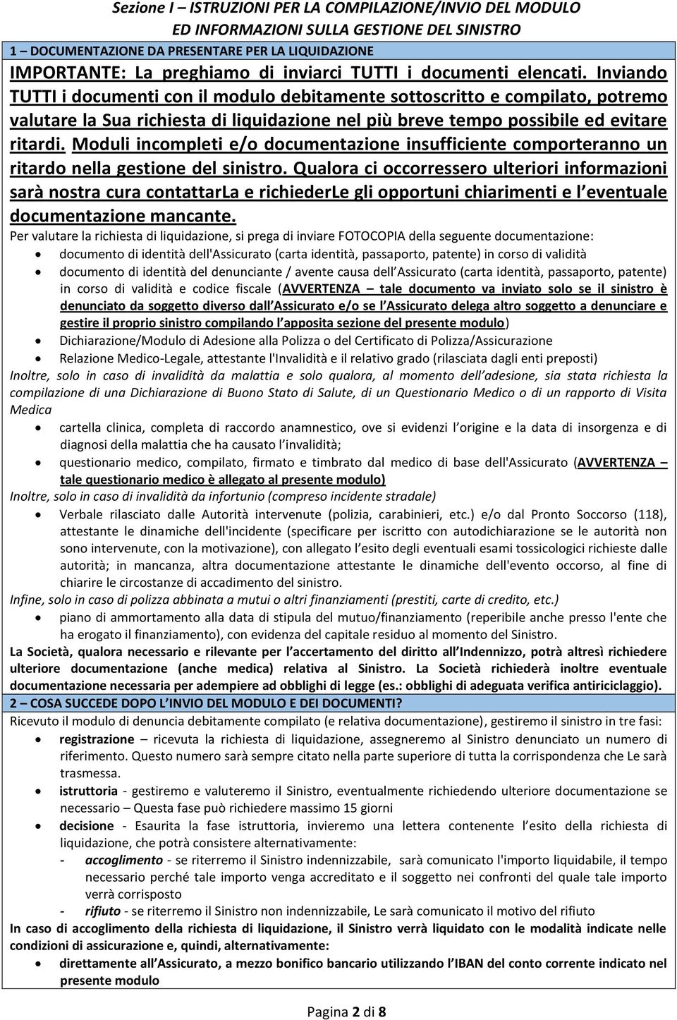 Moduli incompleti e/o documentazione insufficiente comporteranno un ritardo nella gestione del sinistro.