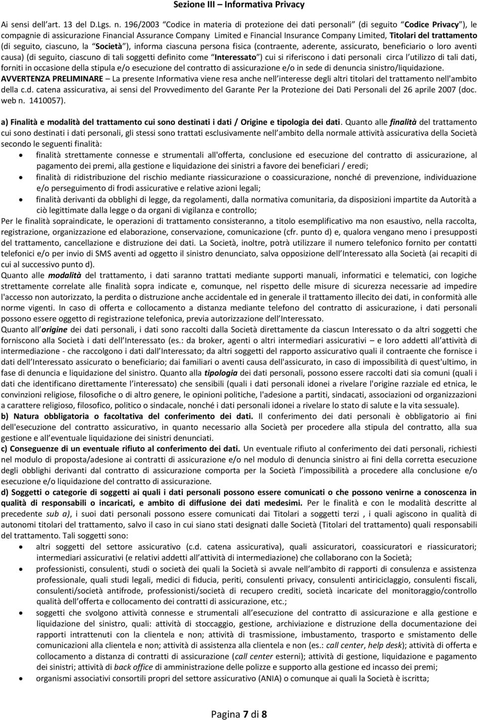 Titolari del trattamento (di seguito, ciascuno, la Società ), informa ciascuna persona fisica (contraente, aderente, assicurato, beneficiario o loro aventi causa) (di seguito, ciascuno di tali