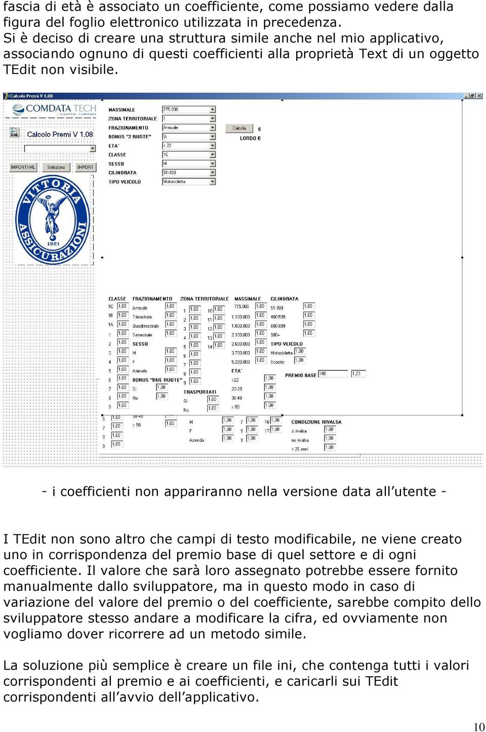 - i coefficienti non appariranno nella versione data all utente - I TEdit non sono altro che campi di testo modificabile, ne viene creato uno in corrispondenza del premio base di quel settore e di