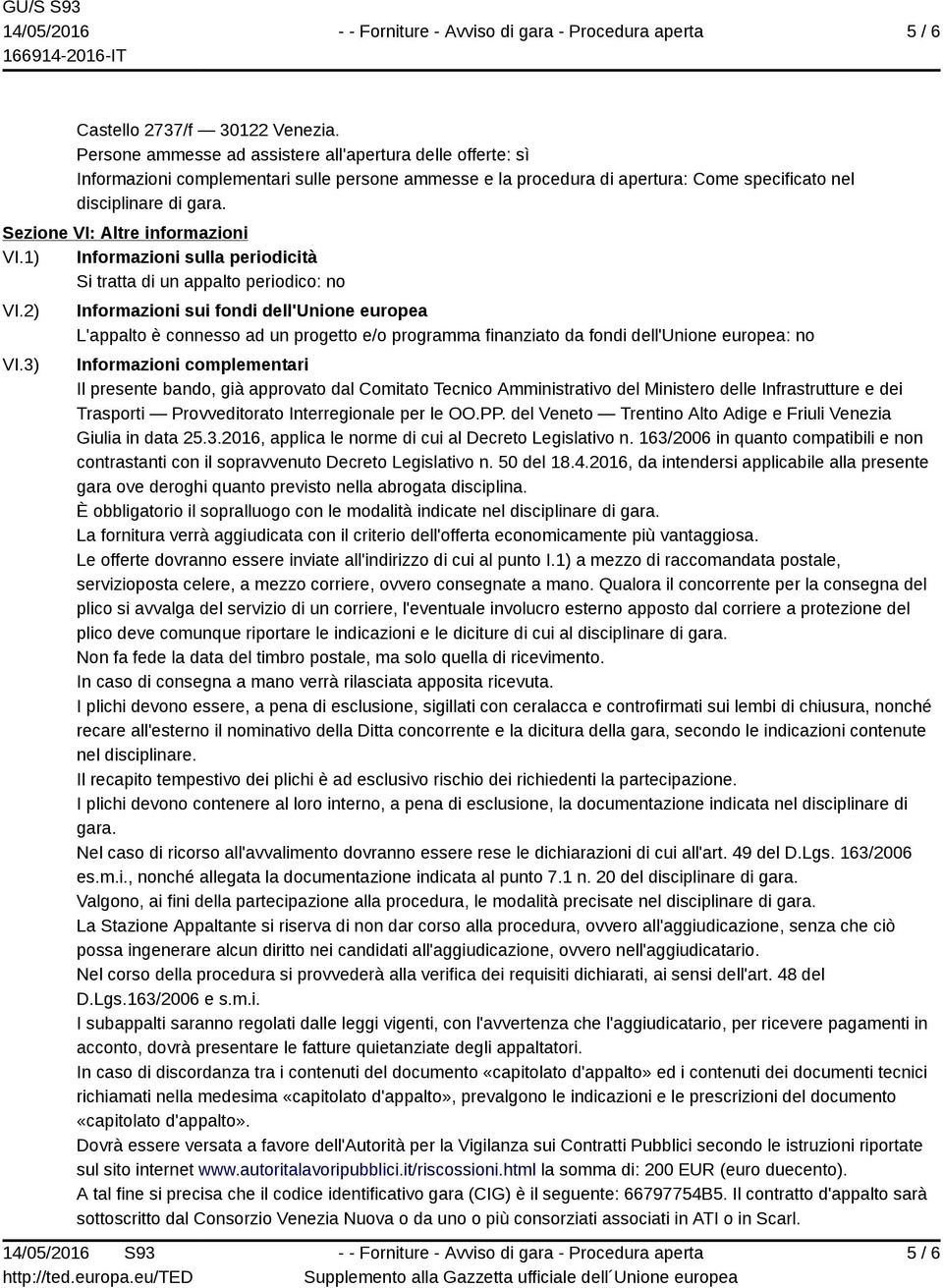 Sezione VI: Altre informazioni VI.1) Informazioni sulla periodicità Si tratta di un appalto periodico: no VI.2) VI.