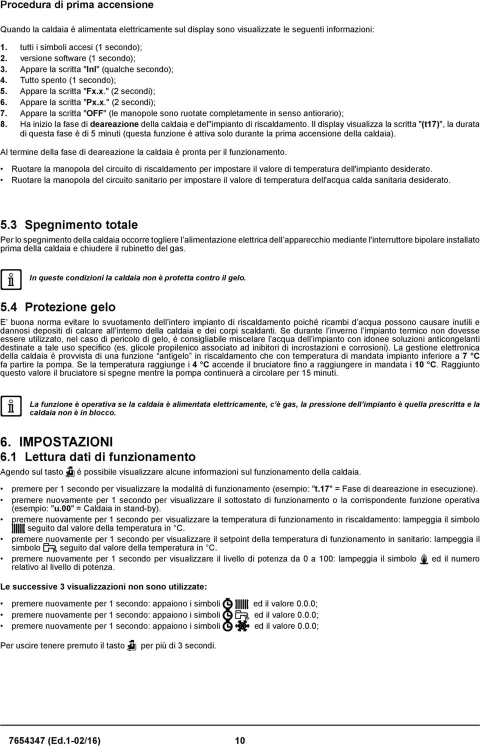 Appare la scritta "OFF" (le manopole sono ruotate completamente in senso antiorario); 8. Ha inizio la fase di deareazione della caldaia e del''impianto di riscaldamento.