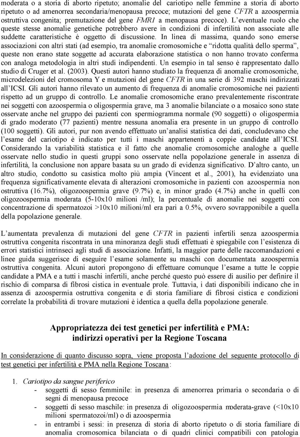 L eventuale ruolo che queste stesse anomalie genetiche potrebbero avere in condizioni di infertilità non associate alle suddette caratteristiche è oggetto di discussione.