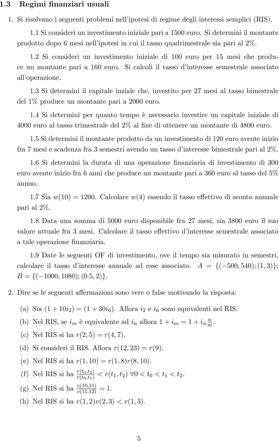 2 Si consideri un investimento iniziale di 100 euro per 15 mesi che produce un montante pari a 160 euro. Si calcoli il tasso d interesse semestrale associato all operazione. 1.3 Si determini il capitale inziale che, investito per 27 mesi al tasso bimestrale del 1% produce un montante pari a 2000 euro.