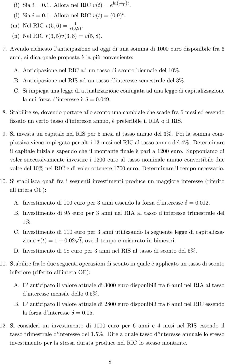 B. Anticipazione nel RIS ad un tasso d interesse semestrale del 3%. C. Si impiega una legge di attualizzazione coniugata ad una legge di capitalizzazione la cui forza d interesse è δ = 0.049. 8.