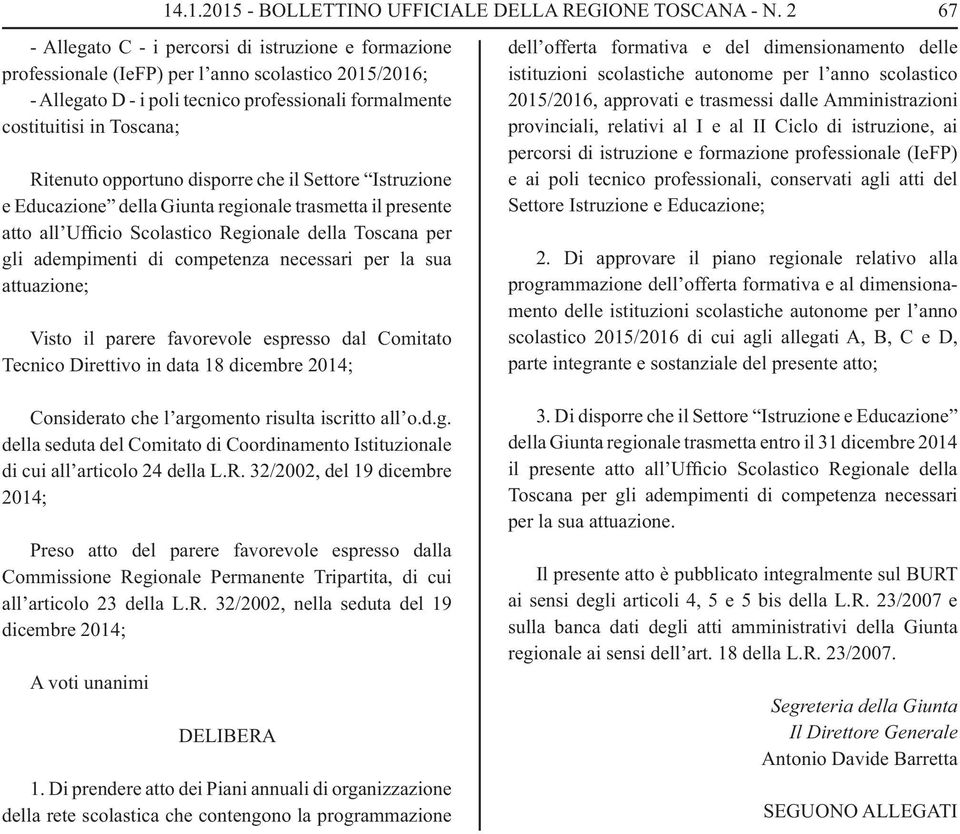 opportuno disporre che il Settore Istruzione e Educazione della Giunta regionale trasmetta il presente atto all Ufficio Scolastico Regionale della Toscana per gli adempimenti di competenza necessari