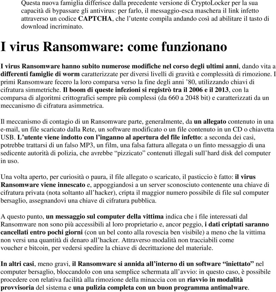 I virus Ransomware: come funzionano I virus Ransomware hanno subito numerose modifiche nel corso degli ultimi anni, dando vita a differenti famiglie di worm caratterizzate per diversi livelli di