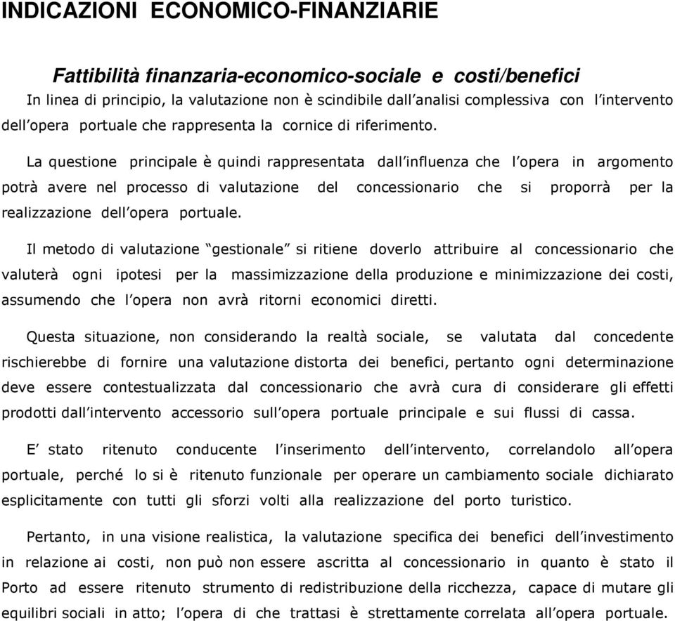 La questione principale è quindi rappresentata dall influenza che l opera in argomento potrà avere nel processo di valutazione del concessionario che si proporrà per la realizzazione dell opera