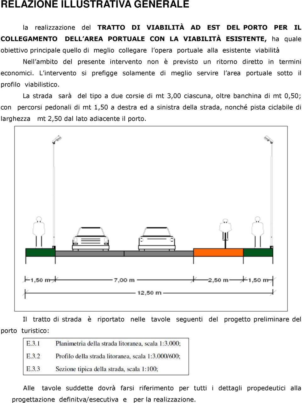 L intervento si prefigge solamente di meglio servire l area portuale sotto il profilo viabilistico.