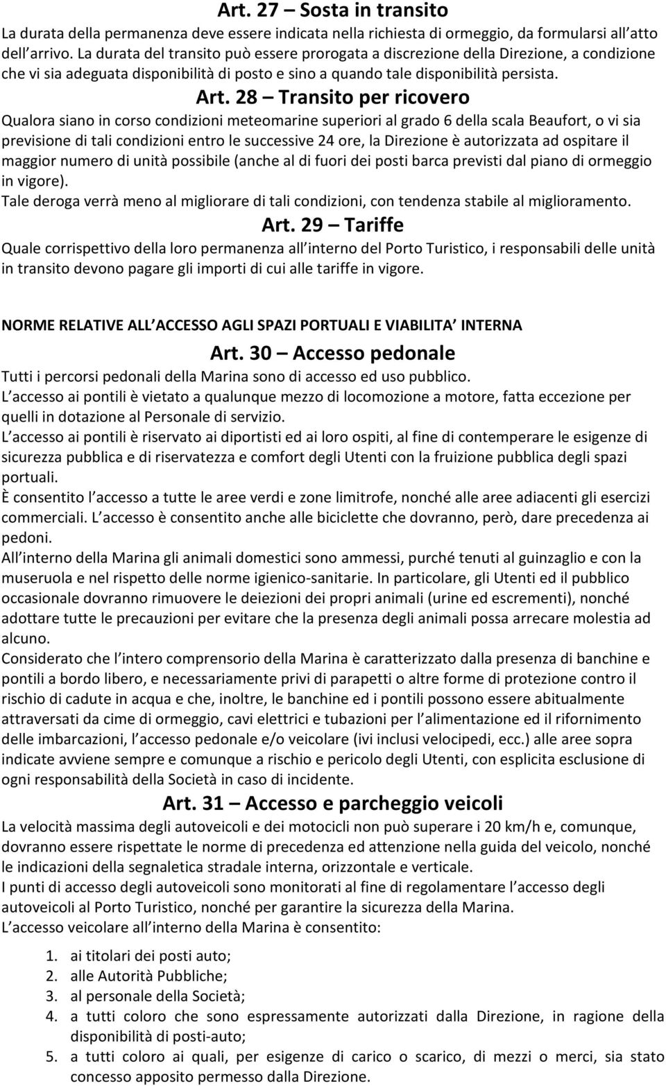 28 Transito per ricovero Qualora siano in corso condizioni meteomarine superiori al grado 6 della scala Beaufort, o vi sia previsione di tali condizioni entro le successive 24 ore, la Direzione è