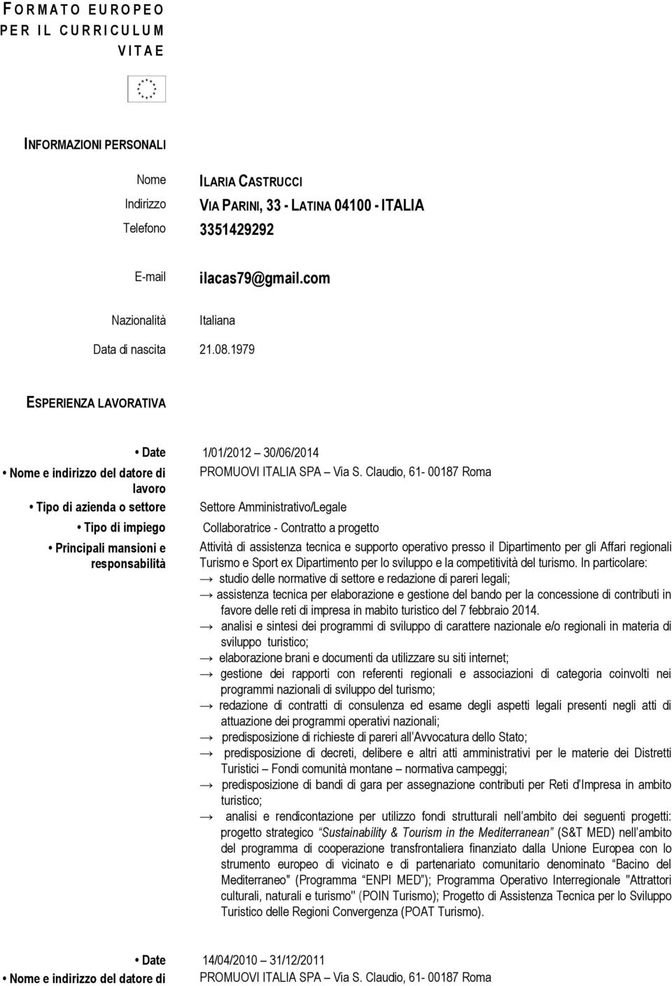 Claudio, 61-00187 Roma Tipo di azienda o settore Settore Amministrativo/Legale Tipo di impiego Collaboratrice - Contratto a progetto Attività di assistenza tecnica e supporto operativo presso il