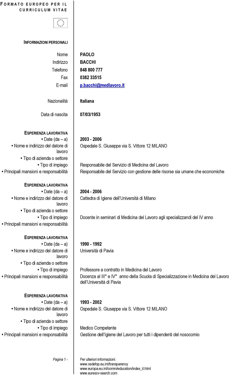 Vittore 12 MILANO Responsabile del Servizio di Medicina del Lavoro Responsabile del Servizio con gestione delle risorse sia umane che economiche 2004-2006 Cattedra di Igiene dell Università di Milano