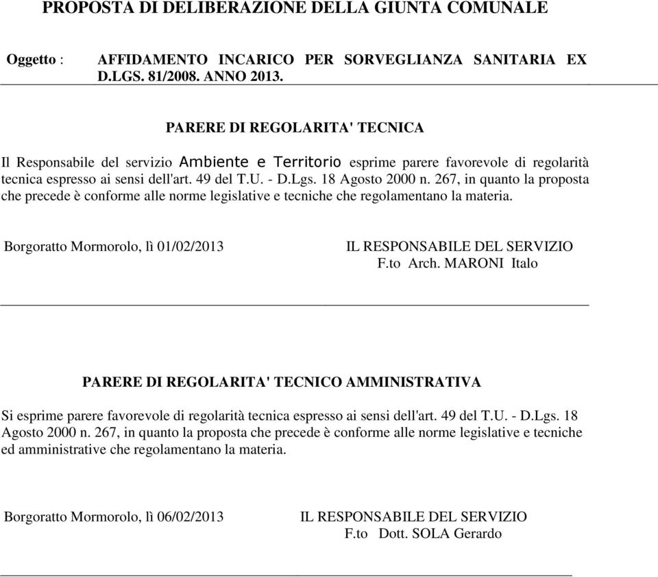 267, in quanto la proposta che precede è conforme alle norme legislative e tecniche che regolamentano la materia. Borgoratto Mormorolo, lì 01/02/2013 IL RESPONSABILE DEL SERVIZIO F.to Arch.