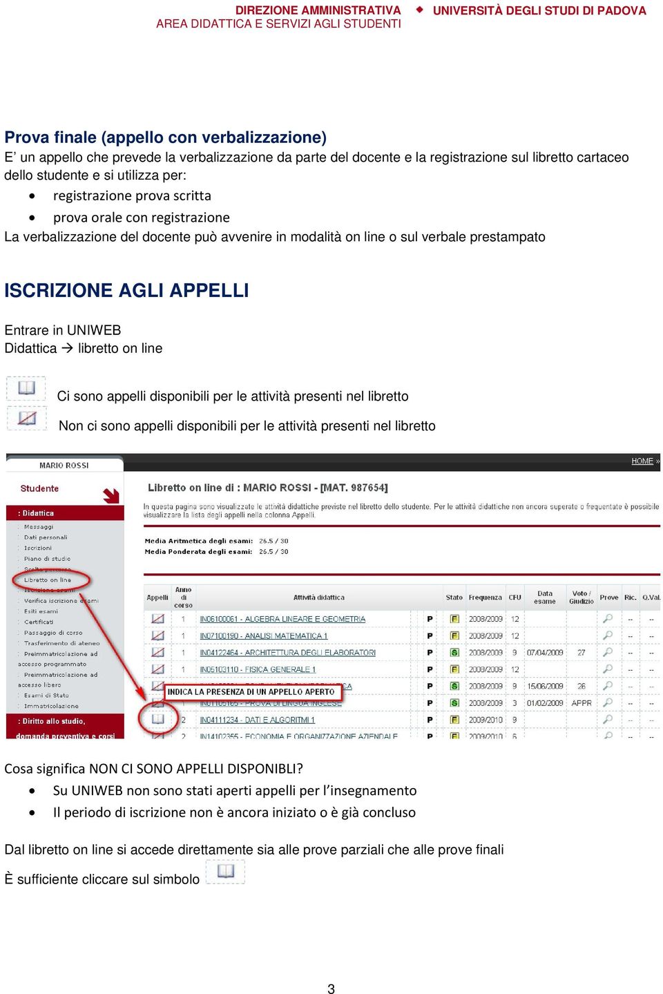 appelli disponibili per le attività presenti nel libretto Non ci sono appelli disponibili per le attività presenti nel libretto Cosa significa NON CI SONO APPELLI DISPONIBLI?