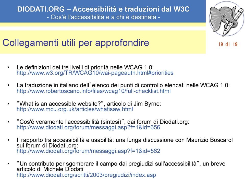 , articolo di Jim Byrne: http://www.mcu.org.uk/articles/whatisaw.html Cos'è veramente l'accessibilità (sintesi), dai forum di Diodati.org: http://www.diodati.org/forum/messaggi.asp?