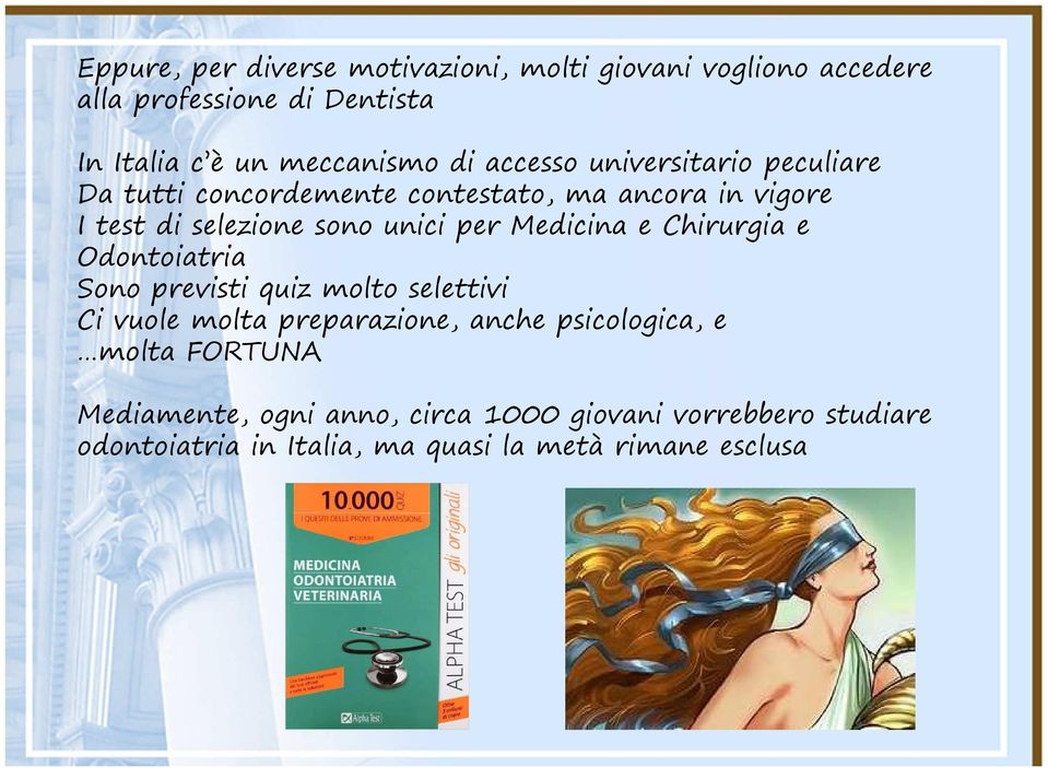 unici per Medicina e Chirurgia e Odontoiatria Sono previsti quiz molto selettivi Ci vuole molta preparazione, anche