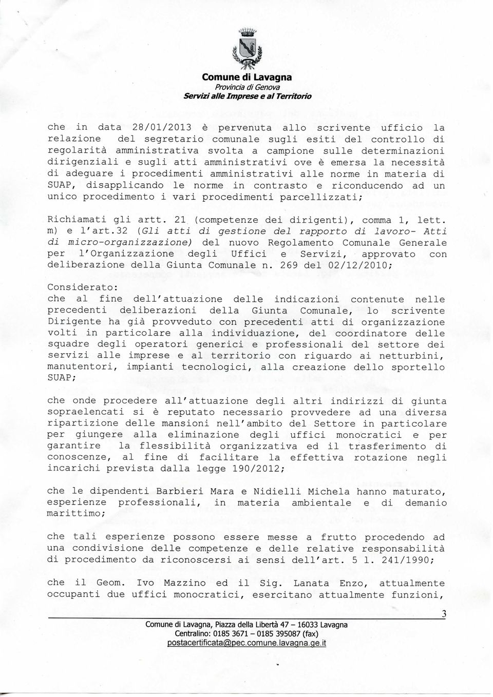 contrasto e riconducendo ad un unico procedimento i vari procedimenti parcellizzati; Richiamati gli artt. 21 (competenze dei dirigenti), comma 1, lett. m) e l'art.