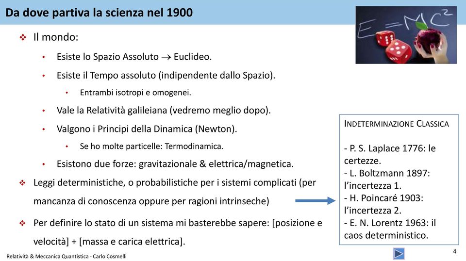 Leggi deterministiche, o probabilistiche per i sistemi complicati (per mancanza di conoscenza oppure per ragioni intrinseche) Per definire lo stato di un sistema mi basterebbe sapere: [posizione