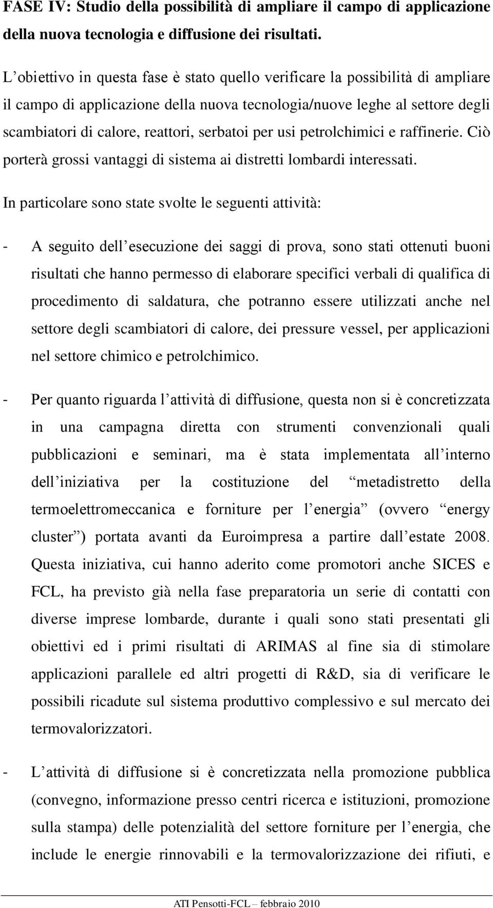 per usi petrolchimici e raffinerie. Ciò porterà grossi vantaggi di sistema ai distretti lombardi interessati.