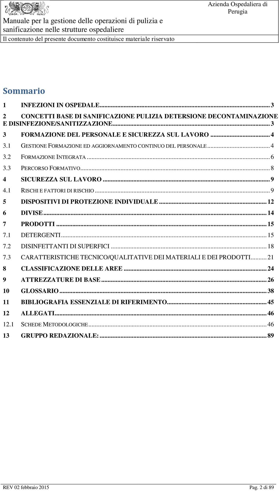 .. 9 5 DISPOSITIVI DI PROTEZIONE INDIVIDUALE... 12 6 DIVISE... 14 7 PRODOTTI... 15 7.1 DETERGENTI... 15 7.2 DISINFETTANTI DI SUPERFICI... 18 7.