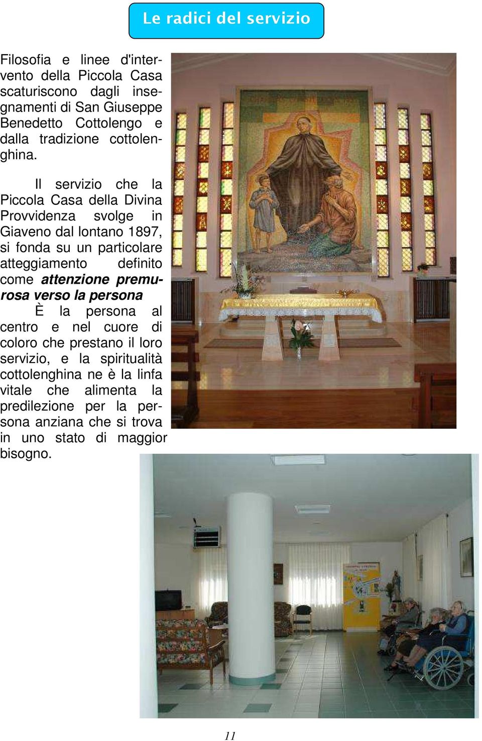 Il servizio che la Piccola Casa della Divina Provvidenza svolge in Giaveno dal lontano 1897, si fonda su un particolare atteggiamento definito come