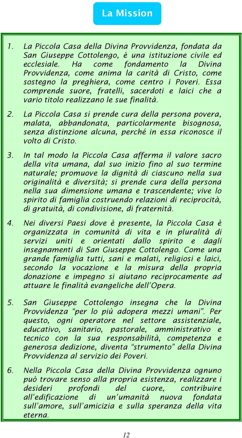 Essa comprende suore, fratelli, sacerdoti e laici che a vario titolo realizzano le sue finalità. 2.