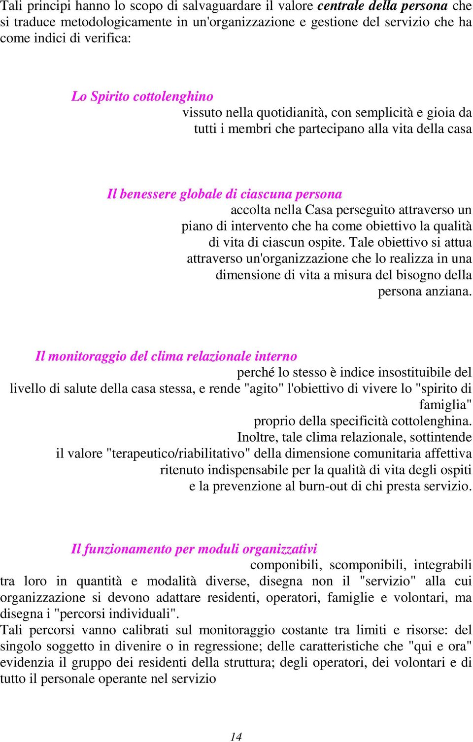 attraverso un piano di intervento che ha come obiettivo la qualità di vita di ciascun ospite.