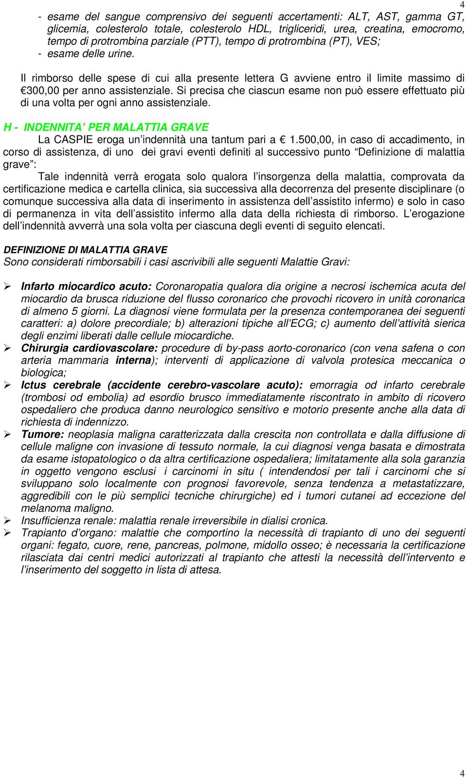 Si precisa che ciascun esame non può essere effettuato più di una volta per ogni anno assistenziale. H - INDENNITA PER MALATTIA GRAVE La CASPIE eroga un indennità una tantum pari a 1.