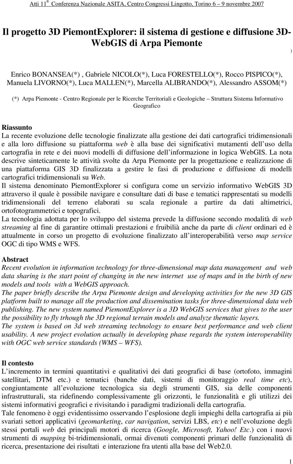 evoluzione delle tecnologie finalizzate alla gestione dei dati cartografici tridimensionali e alla loro diffusione su piattaforma web è alla base dei significativi mutamenti dell uso della