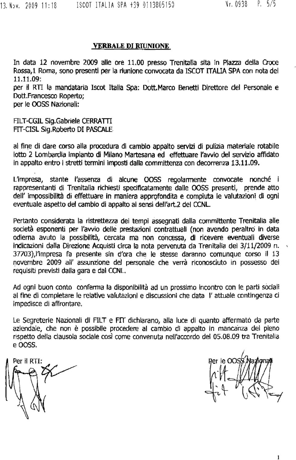 Marco Benetti Direttore del Personale e Dotl.Francesoo Roperto; per le OOSS Nazionali: FILT-CGIL Sig.Gabriele CERRAm FIT-CISL Sig.Roberto DI PASCALE.