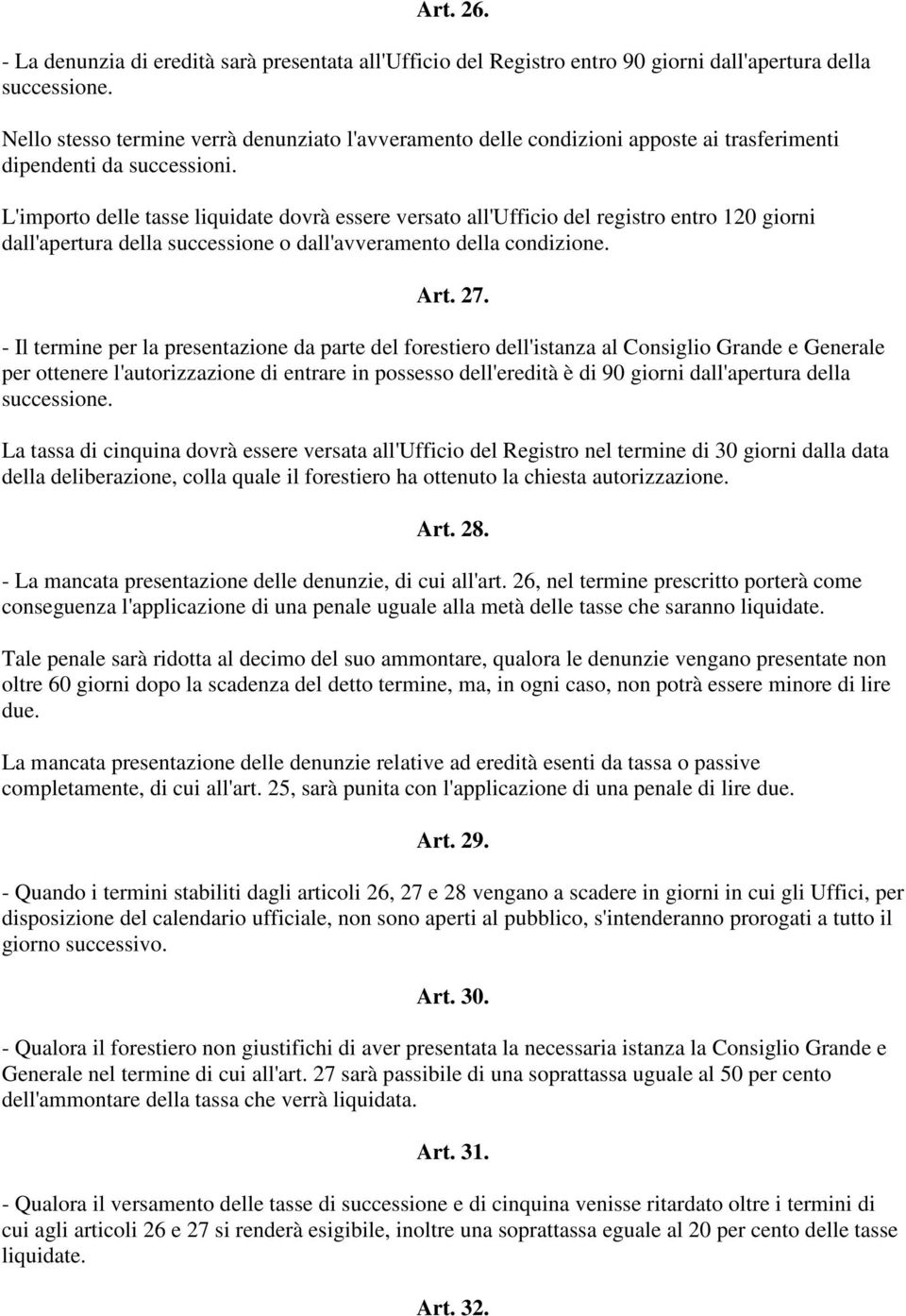 L'importo delle tasse liquidate dovrà essere versato all'ufficio del registro entro 120 giorni dall'apertura della successione o dall'avveramento della condizione. Art. 27.