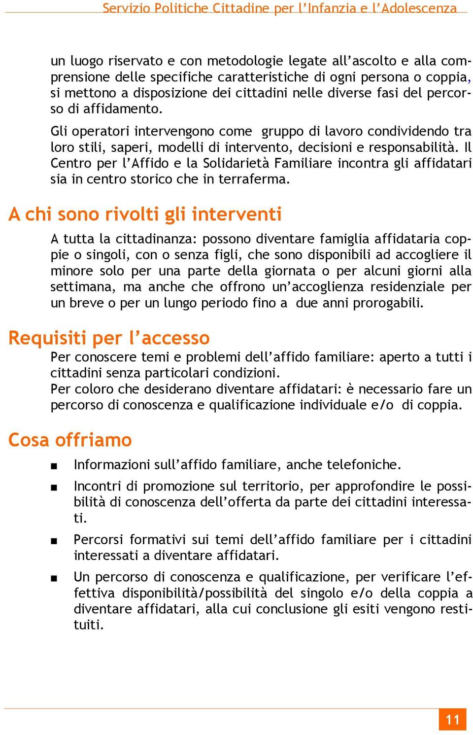 Gli operatori intervengono come gruppo di lavoro condividendo tra loro stili, saperi, modelli di intervento, decisioni e responsabilità.