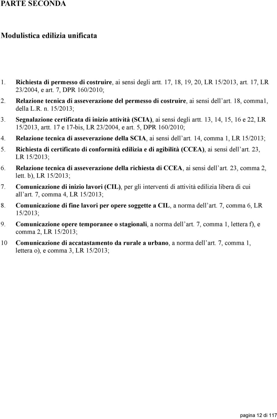 13, 14, 15, 16 e 22, LR 15/2013, artt. 17 e 17-bis, LR 23/2004, e art. 5, DPR 160/2010; 4. Relazione tecnica di asseverazione della SCIA, ai sensi dell art. 14, comma 1, LR 15/2013; 5.