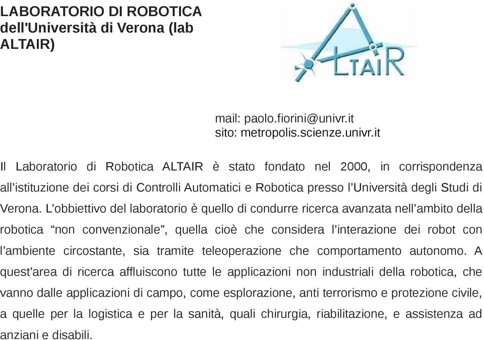 it Il Laboratorio di Robotica ALTAIR è stato fondato nel 2000, in corrispondenza all istituzione dei corsi di Controlli Automatici e Robotica presso l Università degli Studi di Verona.
