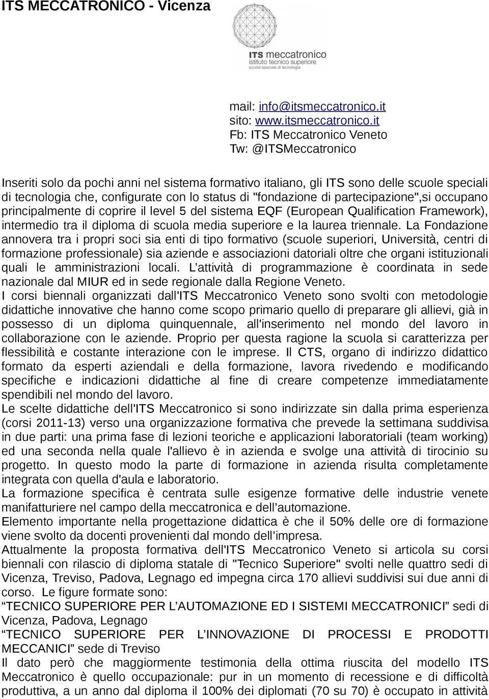 it Fb: ITS Meccatronico Veneto Tw: @ITSMeccatronico Inseriti solo da pochi anni nel sistema formativo italiano, gli ITS sono delle scuole speciali di tecnologia che, configurate con lo status di