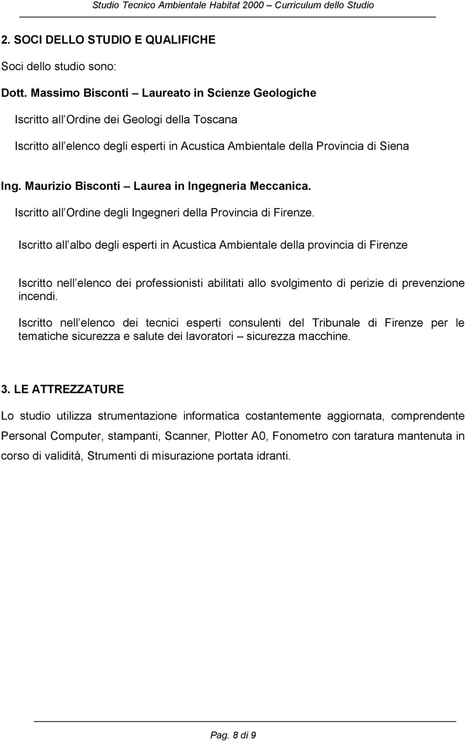 Maurizio Bisconti Laurea in Ingegneria Meccanica. Iscritto all Ordine degli Ingegneri della Provincia di Firenze.
