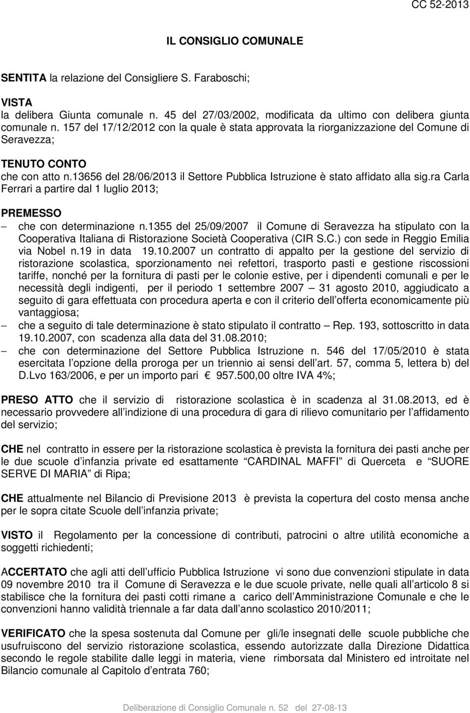 13656 del 28/06/2013 il Settore Pubblica Istruzione è stato affidato alla sig.ra Carla Ferrari a partire dal 1 luglio 2013; PREMESSO che con determinazione n.