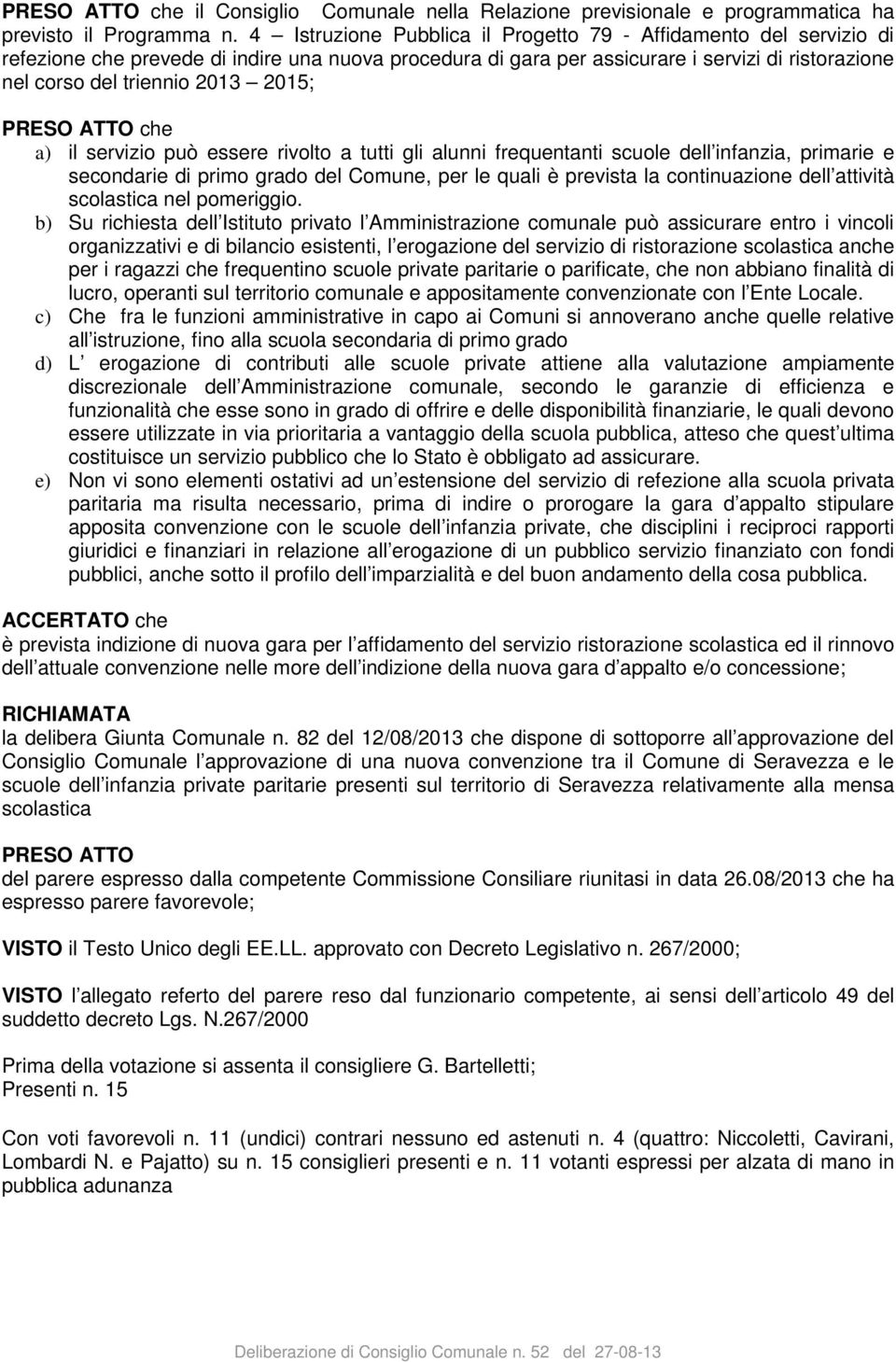 2015; PRESO ATTO che a) il servizio può essere rivolto a tutti gli alunni frequentanti scuole dell infanzia, primarie e secondarie di primo grado del Comune, per le quali è prevista la continuazione