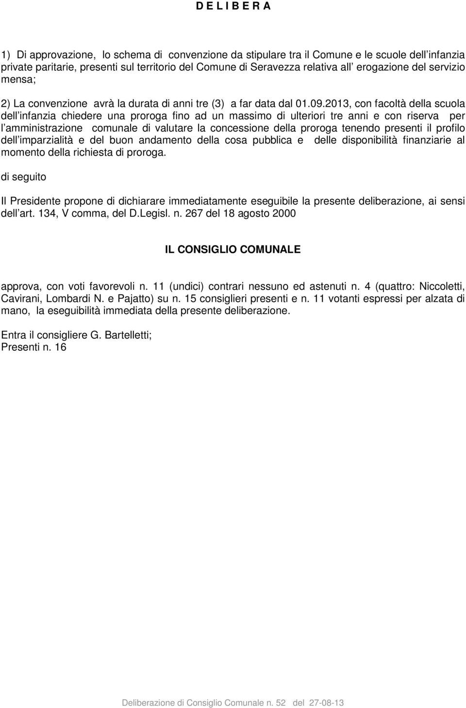 2013, con facoltà della scuola dell infanzia chiedere una proroga fino ad un massimo di ulteriori tre anni e con riserva per l amministrazione comunale di valutare la concessione della proroga