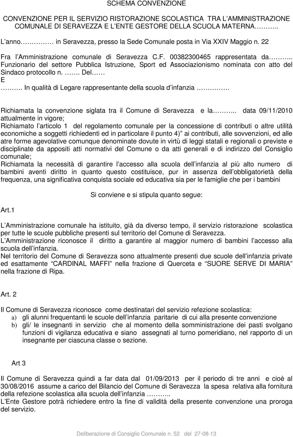 . Funzionario del settore Pubblica Istruzione, Sport ed Associazionismo nominata con atto del Sindaco protocollo n.. Del E.