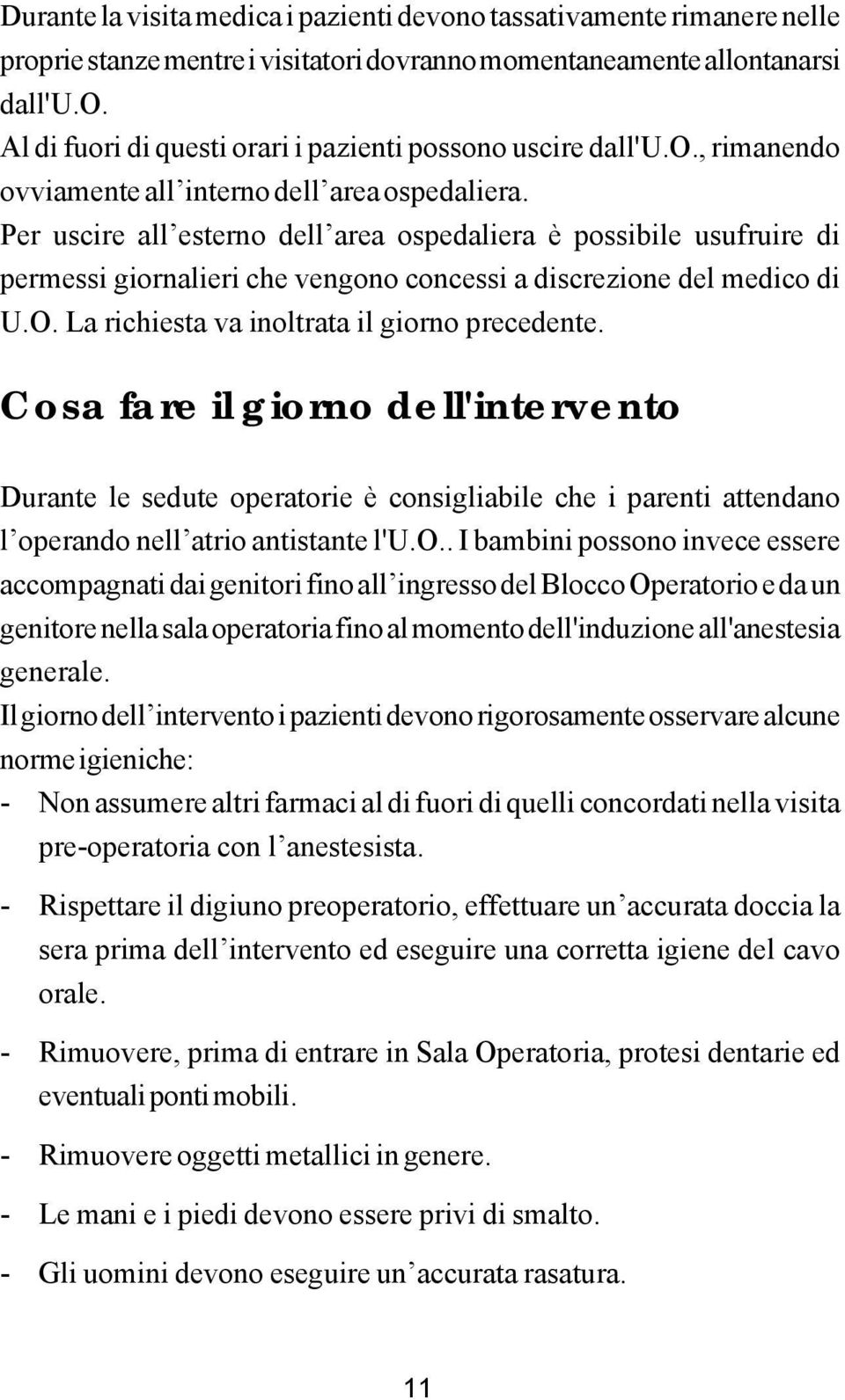 Per uscire all esterno dell area ospedaliera è possibile usufruire di permessi giornalieri che vengono concessi a discrezione del medico di U.O. La richiesta va inoltrata il giorno precedente.