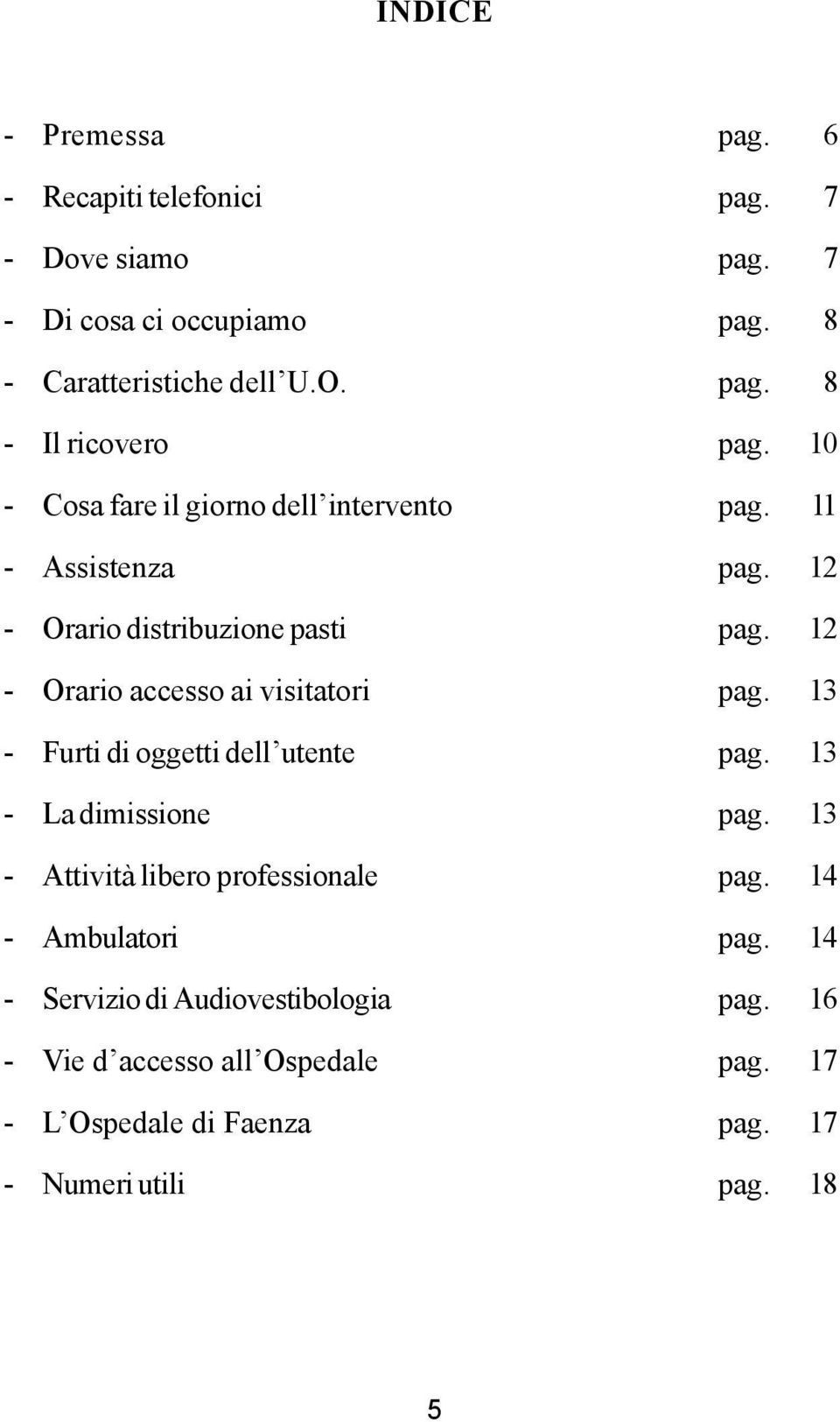 12 - Orario accesso ai visitatori pag. 13 - Furti di oggetti dell utente pag. 13 - La dimissione pag.