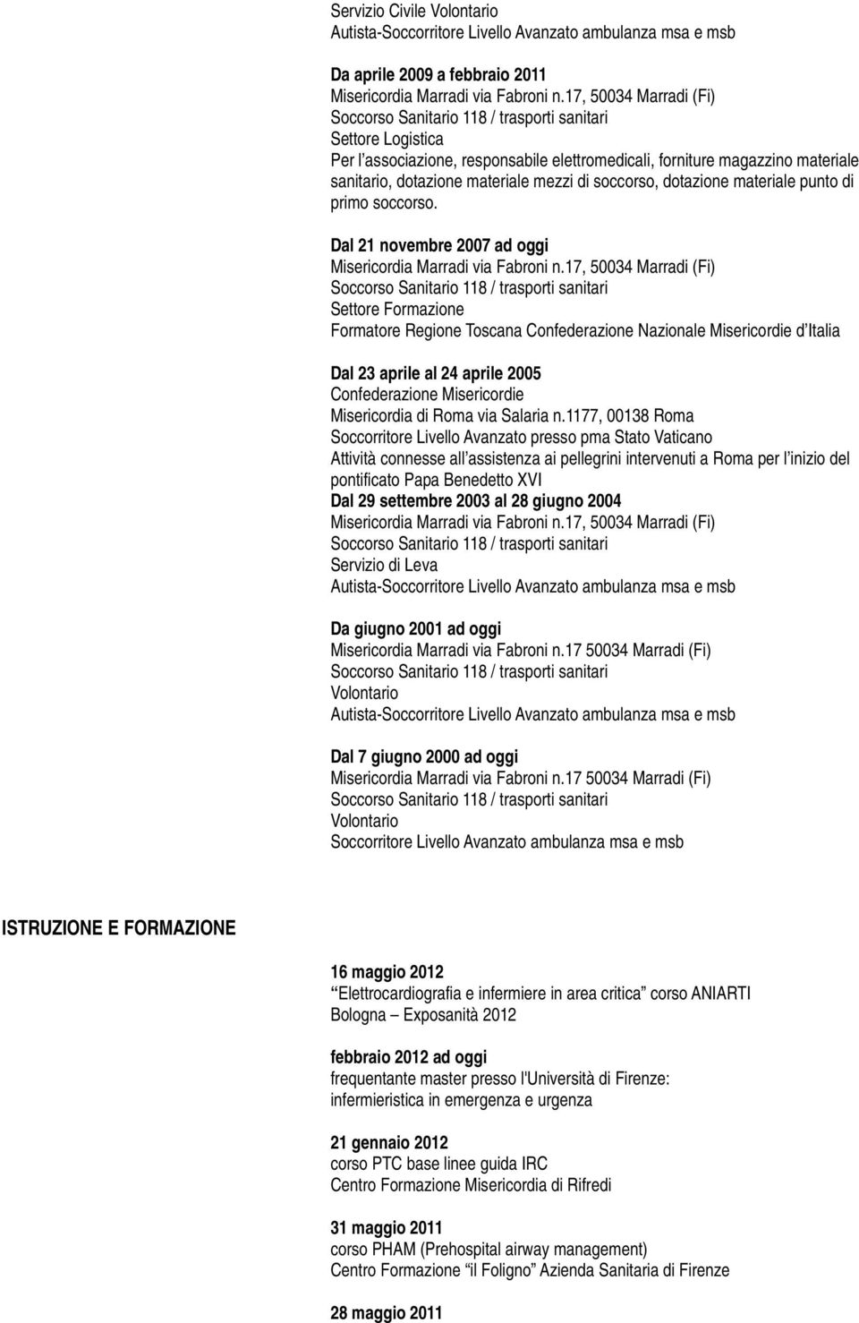 Dal 21 novembre 2007 ad oggi Settore Formazione Formatore Regione Toscana Confederazione Nazionale Misericordie d Italia Dal 23 aprile al 24 aprile 2005 Confederazione Misericordie Misericordia di