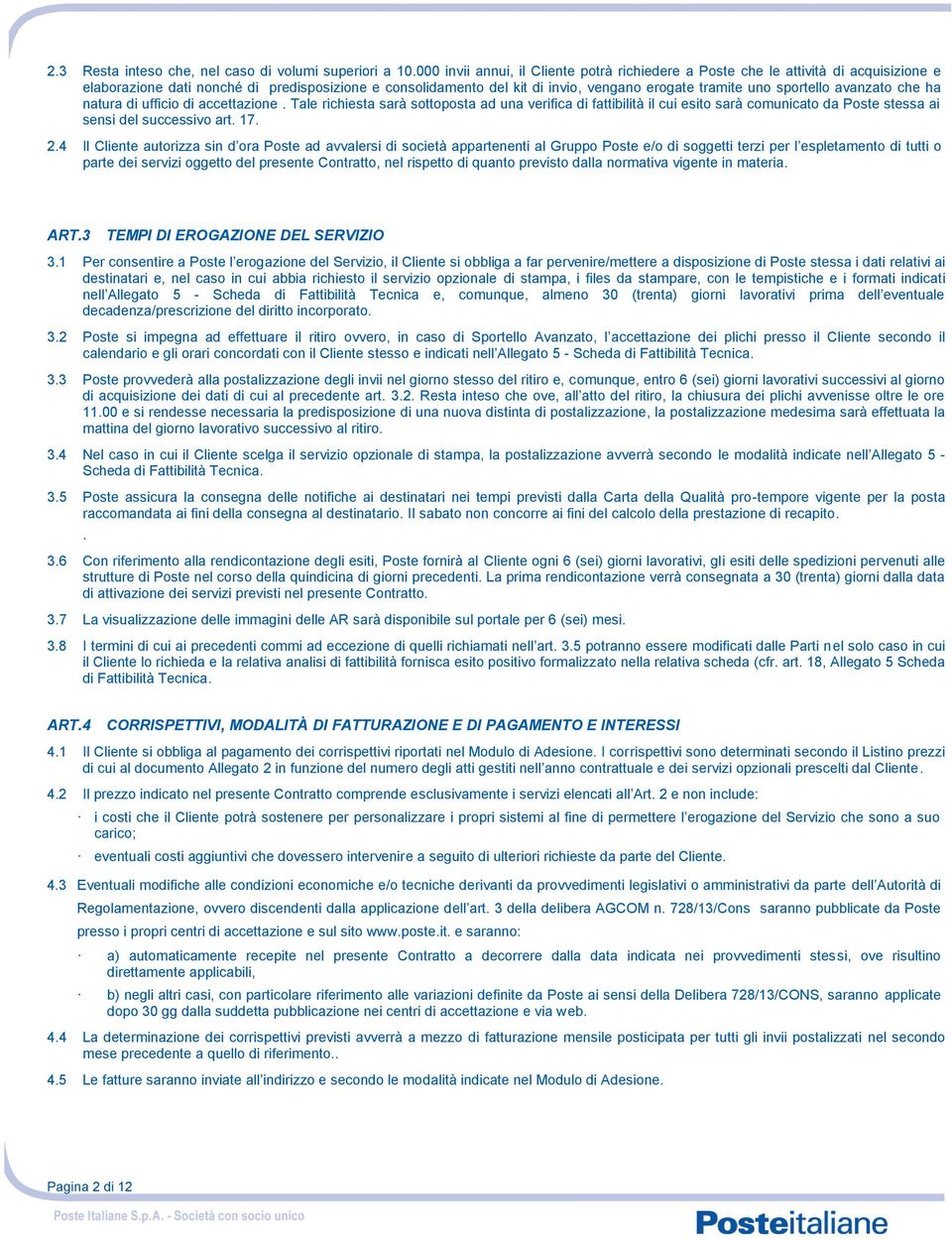 sportello avanzato che ha natura di ufficio di accettazione. Tale richiesta sarà sottoposta ad una verifica di fattibilità il cui esito sarà comunicato da Poste stessa ai sensi del successivo art. 17.