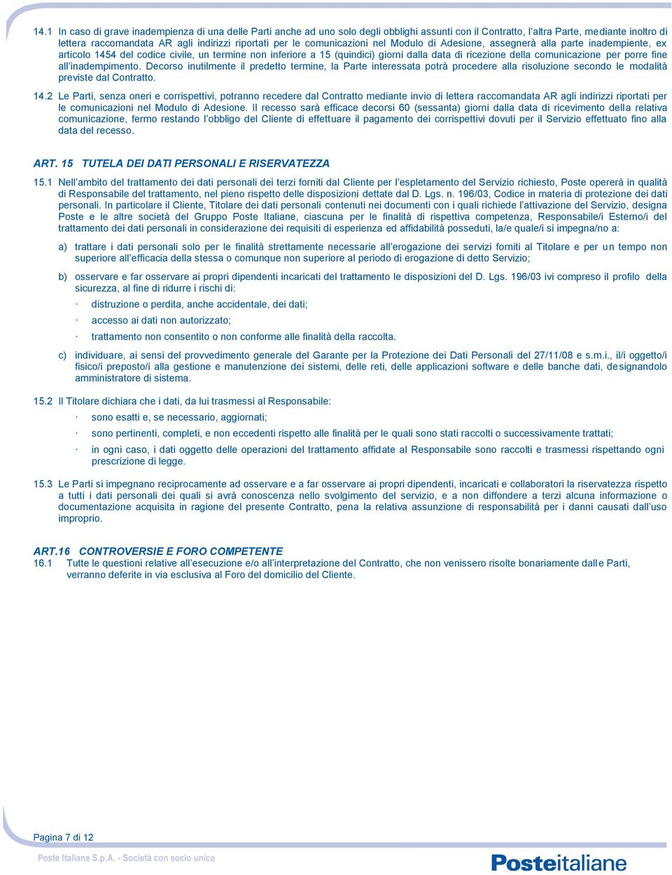 comunicazione per porre fine all inadempimento. Decorso inutilmente il predetto termine, la Parte interessata potrà procedere alla risoluzione secondo le modalità previste dal Contratto. 14.