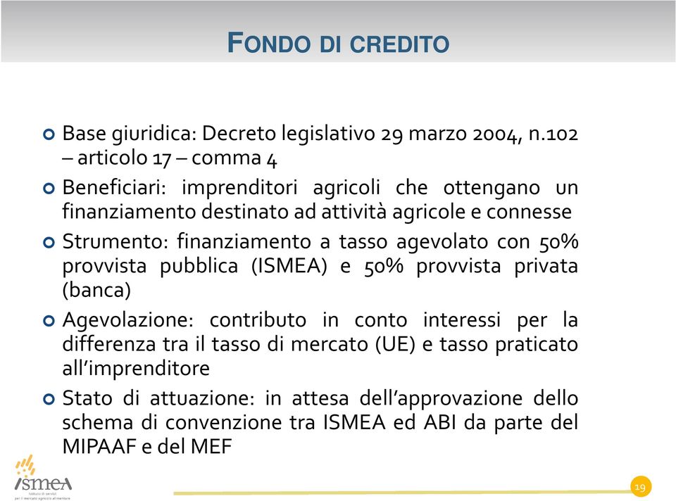 Strumento: finanziamento a tasso agevolato con 50% provvista pubblica (ISMEA) e 50% provvista privata (banca) Agevolazione: contributo in